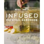 Book "The Infused Cocktail Handbook: The Essential Guide To Creating Your Own Signature Spirits And Blends" Kurt Maitland
